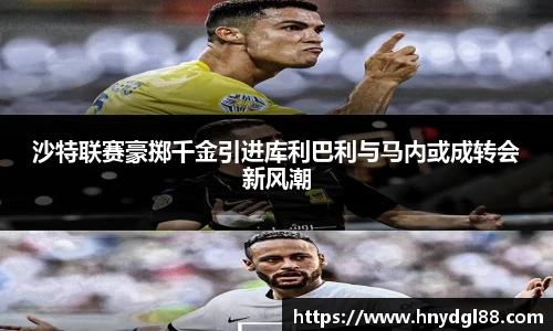 沙特联赛豪掷千金引进库利巴利与马内或成转会新风潮