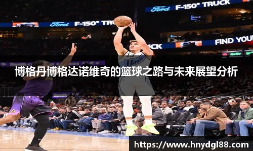 博格丹博格达诺维奇的篮球之路与未来展望分析
