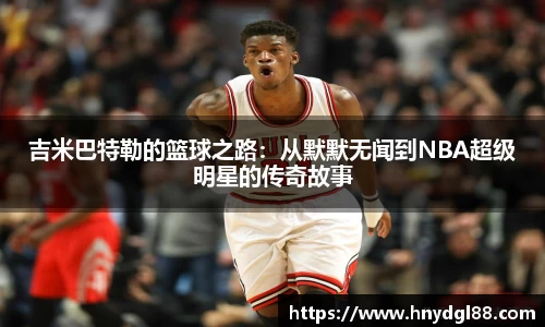吉米巴特勒的篮球之路：从默默无闻到NBA超级明星的传奇故事