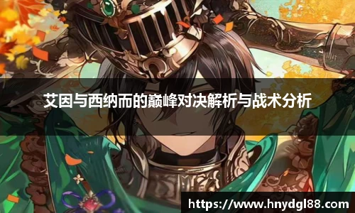 艾因与西纳而的巅峰对决解析与战术分析
